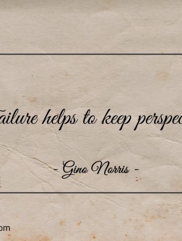 Failure helps to keep perspective ginonorrisquotes