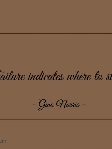 Failure indicates where to start ginonorrisquotes