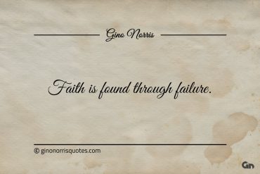 Faith is found through failure ginonorrisquotes