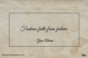 Fashion faith from failure ginonorrisquotes