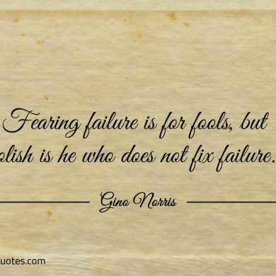 Fearing failure is for fools ginonorrisquotes