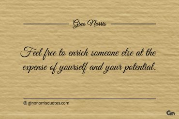 Feel free to enrich someone else ginonorrisquotes