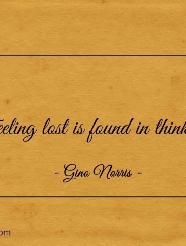 Feeling lost is found in thinking ginonorrisquotes