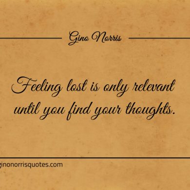 Feeling lost is only relevant ginonorrisquotes