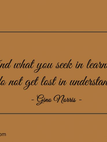 Find what you seek in learning ginonorrisquotes