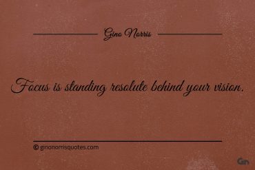 Focus is standing resolute behind your vision ginonorrisquotes