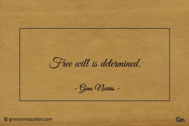 Free will is determined ginonorrisquotes