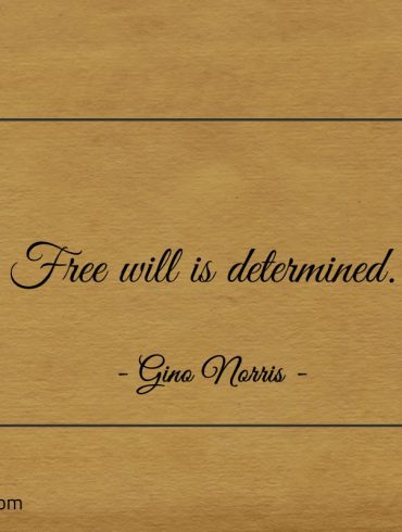 Free will is determined ginonorrisquotes