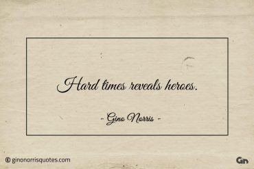 Hard times reveals heroes ginonorrisquotes