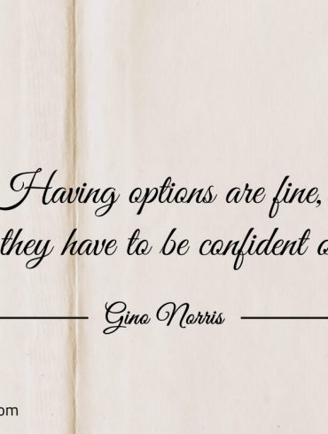 Having options are fine ginonorrisquotes