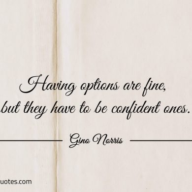 Having options are fine ginonorrisquotes