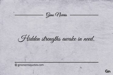 Hidden strengths awake in need ginonorrisquotes