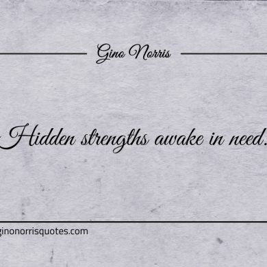 Hidden strengths awake in need ginonorrisquotes