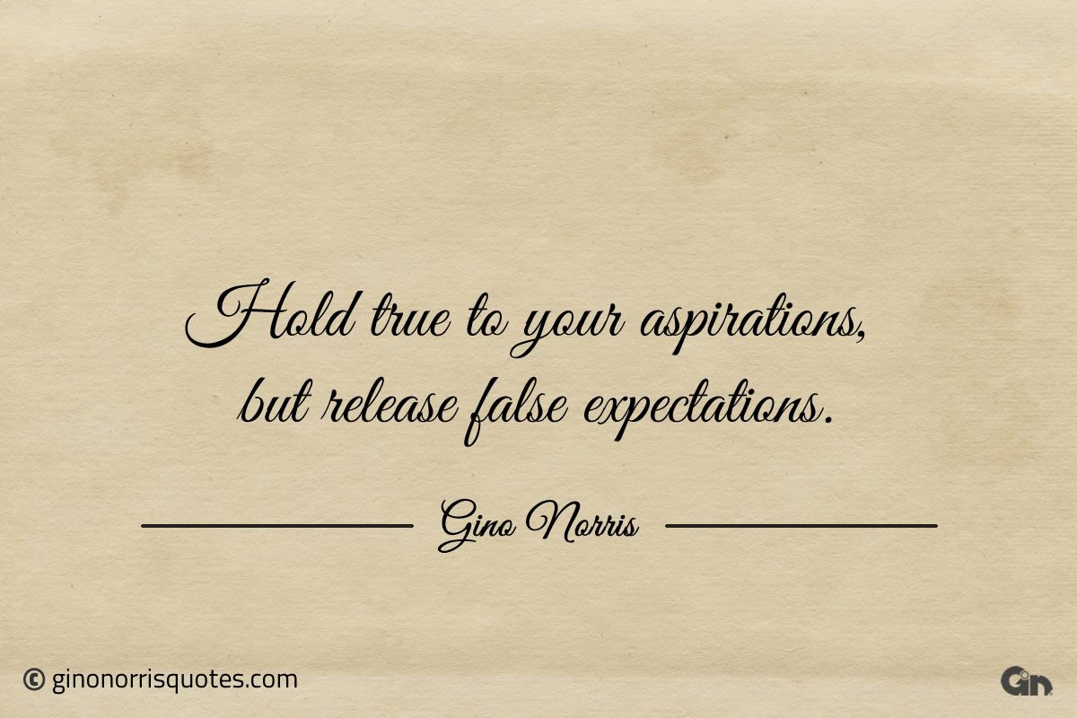 Hold true to your aspirations ginonorrisquotes