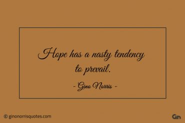 Hope has a nasty tendency to prevail ginonorrisquotes