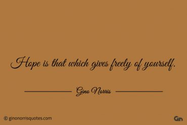 Hope is that which gives freely of yourself ginonorrisquotes