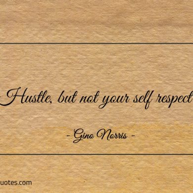 Hustle but not your self respect ginonorrisquotes