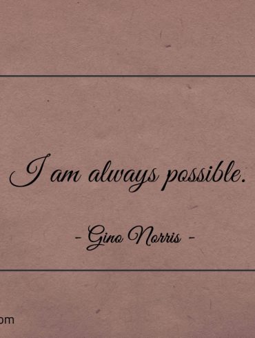 I am always possible ginonorrisquotes