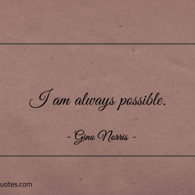 I am always possible ginonorrisquotes