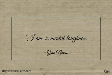 I am is mental toughness ginonorrisquotes