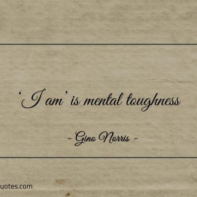 I am is mental toughness ginonorrisquotes