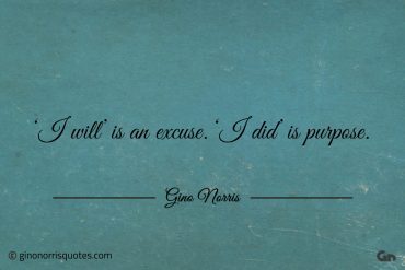 I will is an excuse I did is purpose ginonorrisquotes