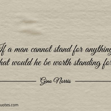 If a man cannot stand for anything ginonorrisquotes
