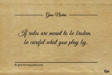 If rules are meant to be broken ginonorrisquotes