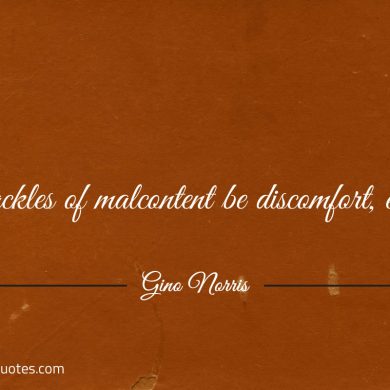 If shackles of malcontent be discomfort escape ginonorrisquotes