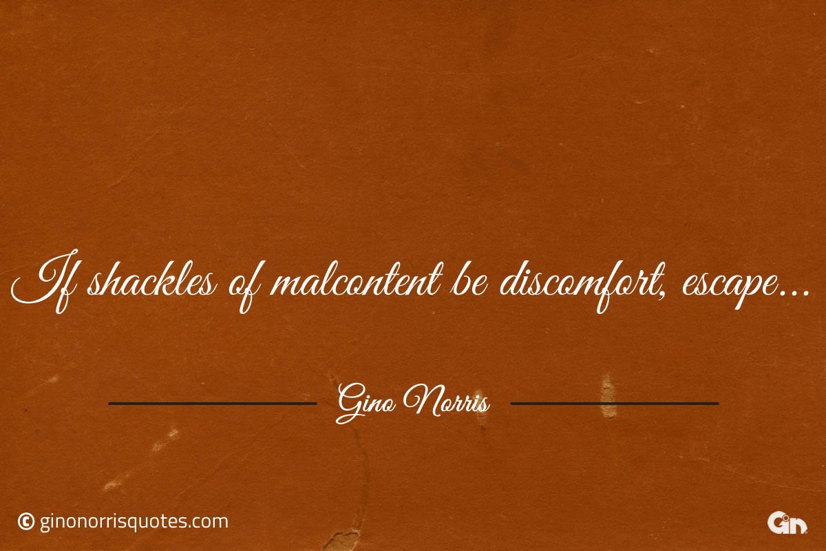 If shackles of malcontent be discomfort escape ginonorrisquotes