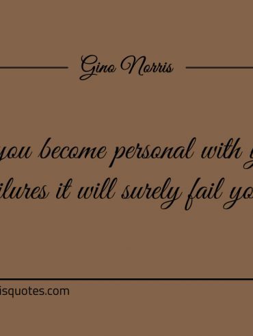 If you become personal with your failures ginonorrisquotes