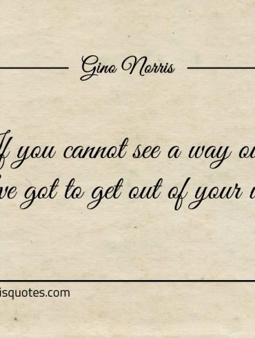 If you cannot see a way out ginonorrisquotes