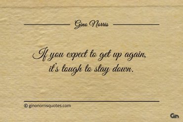 If you expect to get up again ginonorrisquotes