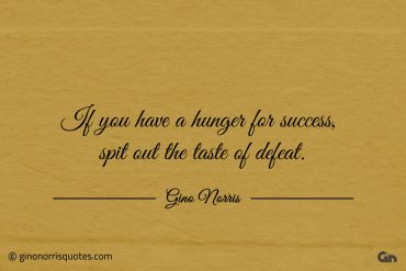 If you have a hunger for success ginonorrisquotes