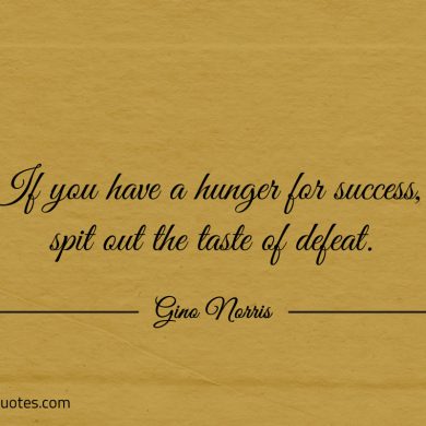 If you have a hunger for success ginonorrisquotes