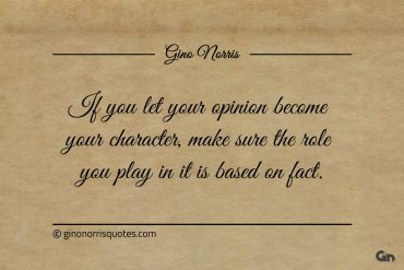 If you let your opinion become your character ginonorrisquotes