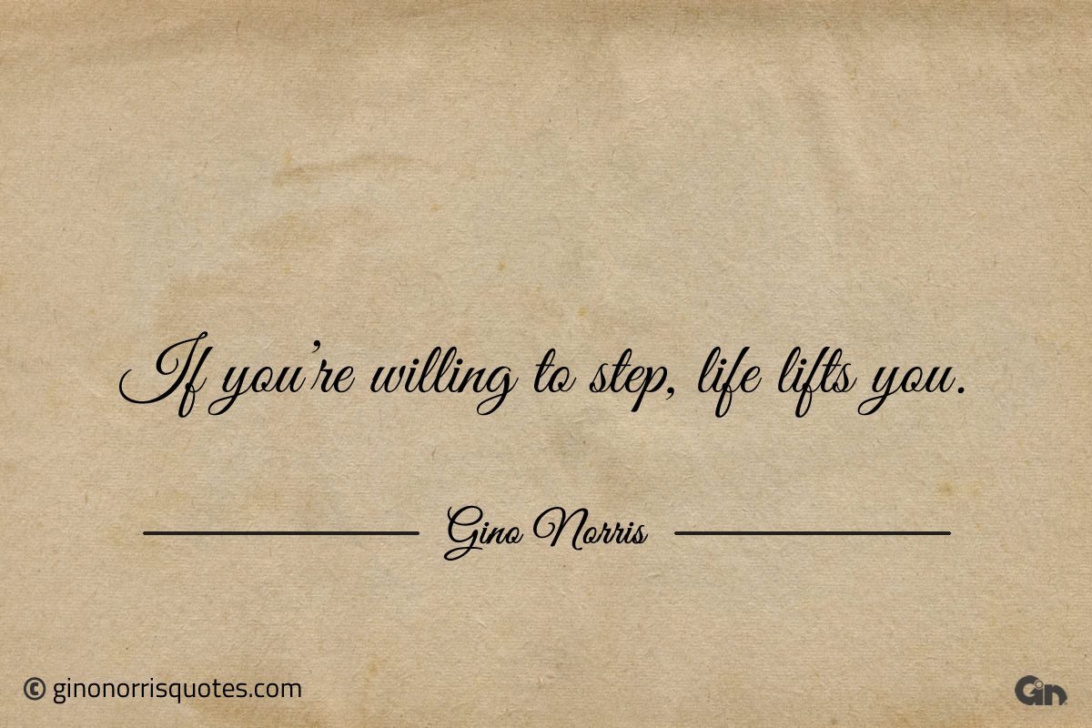 If youre willing to step life lifts you ginonorrisquotes