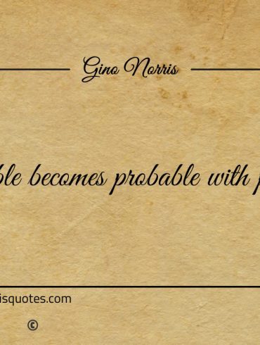 Impossible becomes probable with persistence ginonorrisquotes