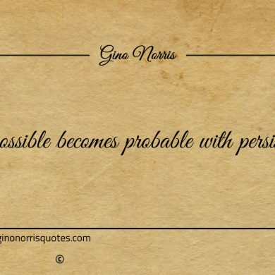 Impossible becomes probable with persistence ginonorrisquotes