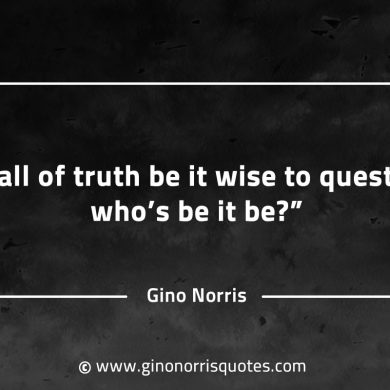 In all of truth be it wise to question GinoNorrisQuotesINTJQuotes