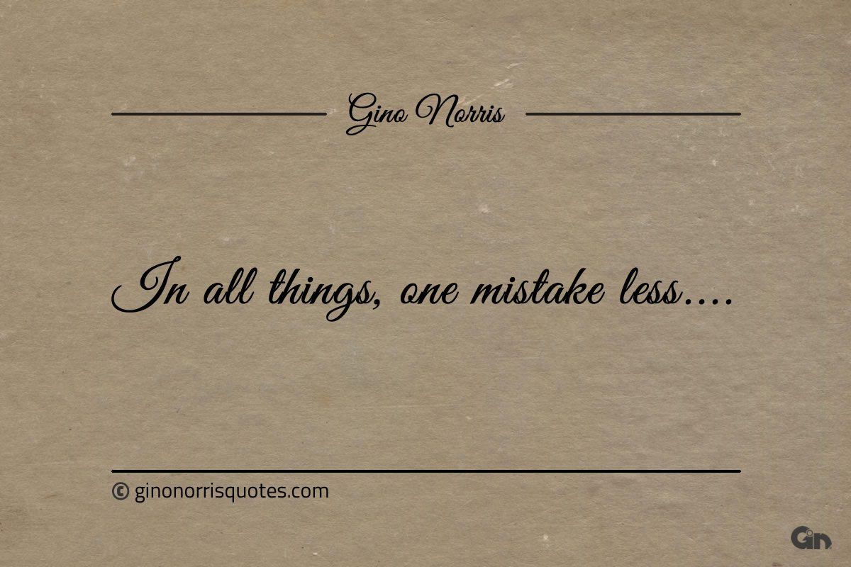 In all things one mistake less ginonorrisquotes