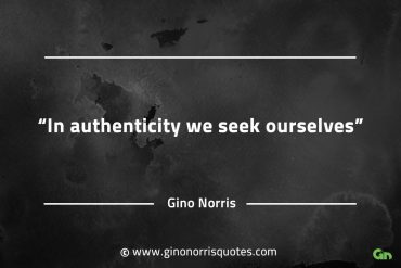 In authenticity we seek ourselves GinoNorrisQuotesINTJQuotes