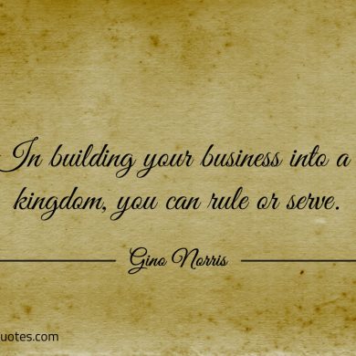 In building your business into a kingdom ginonorrisquotes