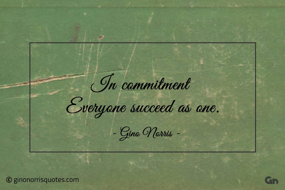 In commitment Everyone succeed as one ginonorrisquotes