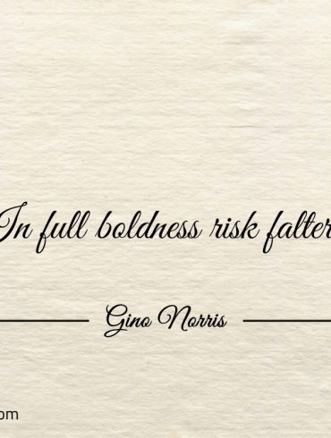 In full boldness risk falters ginonorrisquotes