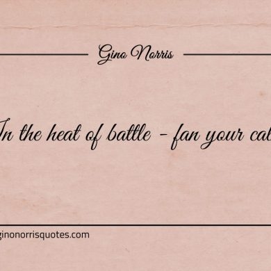 In the heat of battle fan your calm ginonorrisquotes