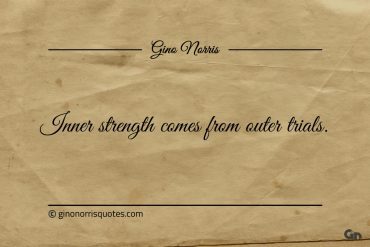 Inner strength comes from outer trials ginonorrisquotes