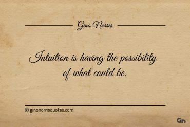 Intuition is having the possibility of what could be ginonorrisquotes