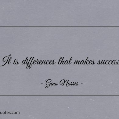 It is differences that makes success ginonorrisquotes