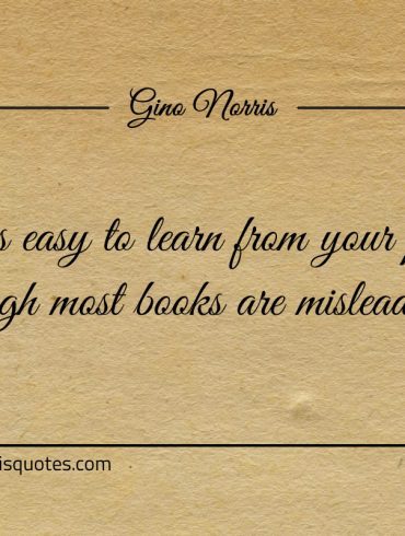 It is easy to learn from your past ginonorrisquotes